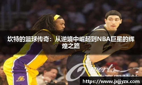 坎特的篮球传奇：从逆境中崛起到NBA巨星的辉煌之路